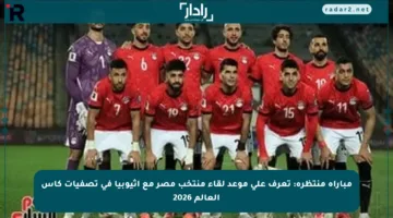 مباراة منتظرة: تعرف على موعد لقاء منتخب مصر مع إثيوبيا في تصفيات كأس العالم 2026